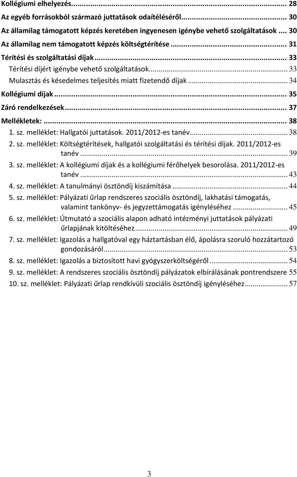 .. 33 Mulasztás és késedelmes teljesítés miatt fizetendő díjak... 34 Kollégiumi díjak... 35 Záró rendelkezések... 37 Mellékletek:... 38 1. sz. melléklet: Hallgatói juttatások. 2011/2012-es tanév.