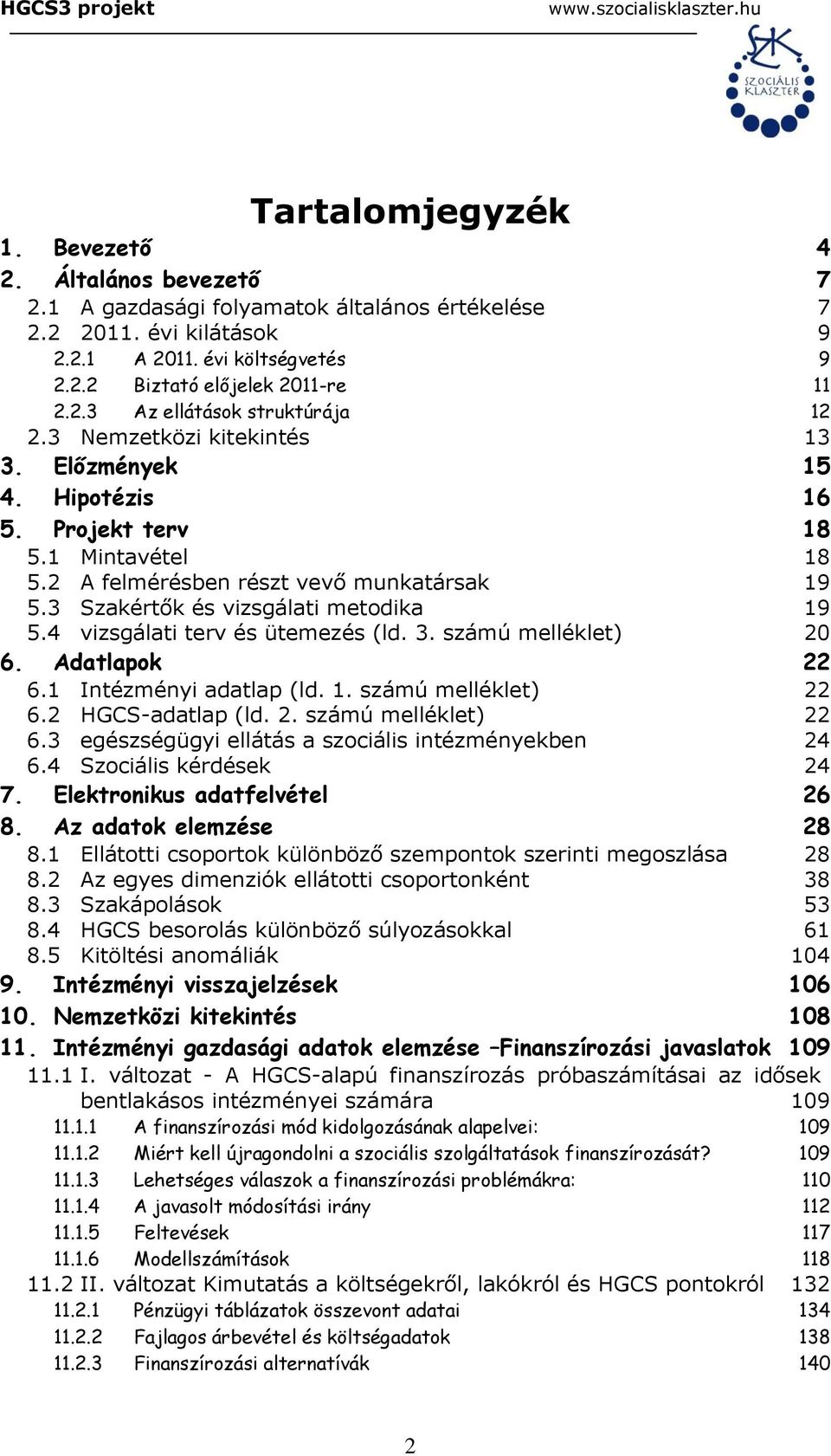 3 Szakértők és vizsgálati metodika 19 5.4 vizsgálati terv és ütemezés (ld. 3. számú melléklet) 20 6. Adatlapok 22 6.1 Intézményi adatlap (ld. 1. számú melléklet) 22 6.