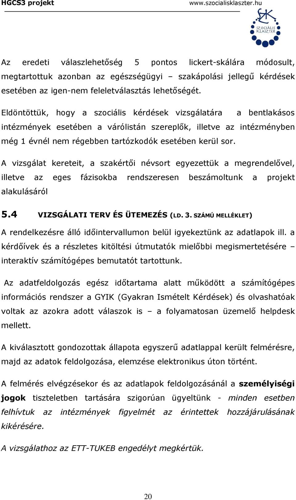 A vizsgálat kereteit, a szakértői névsort egyezettük a megrendelővel, illetve az eges fázisokba rendszeresen beszámoltunk a projekt alakulásáról 5.4 VIZSGÁLATI TERV ÉS ÜTEMEZÉS (LD. 3.