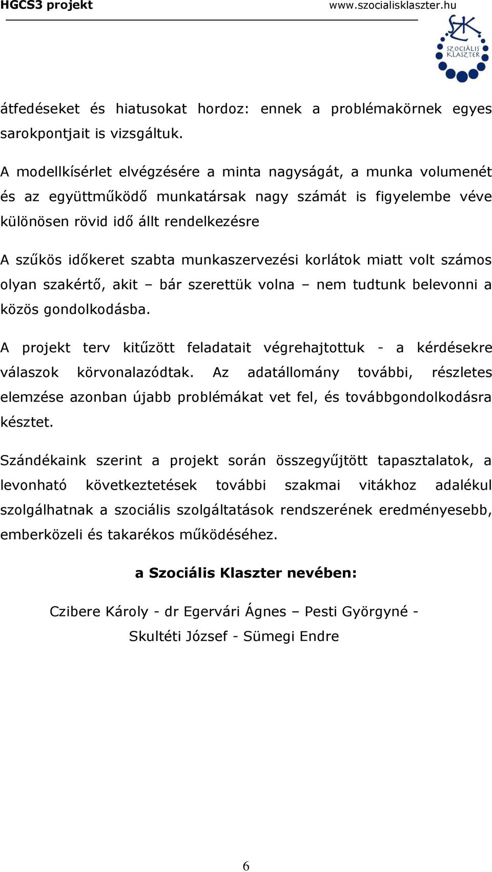 munkaszervezési korlátok miatt volt számos olyan szakértő, akit bár szerettük volna nem tudtunk belevonni a közös gondolkodásba.