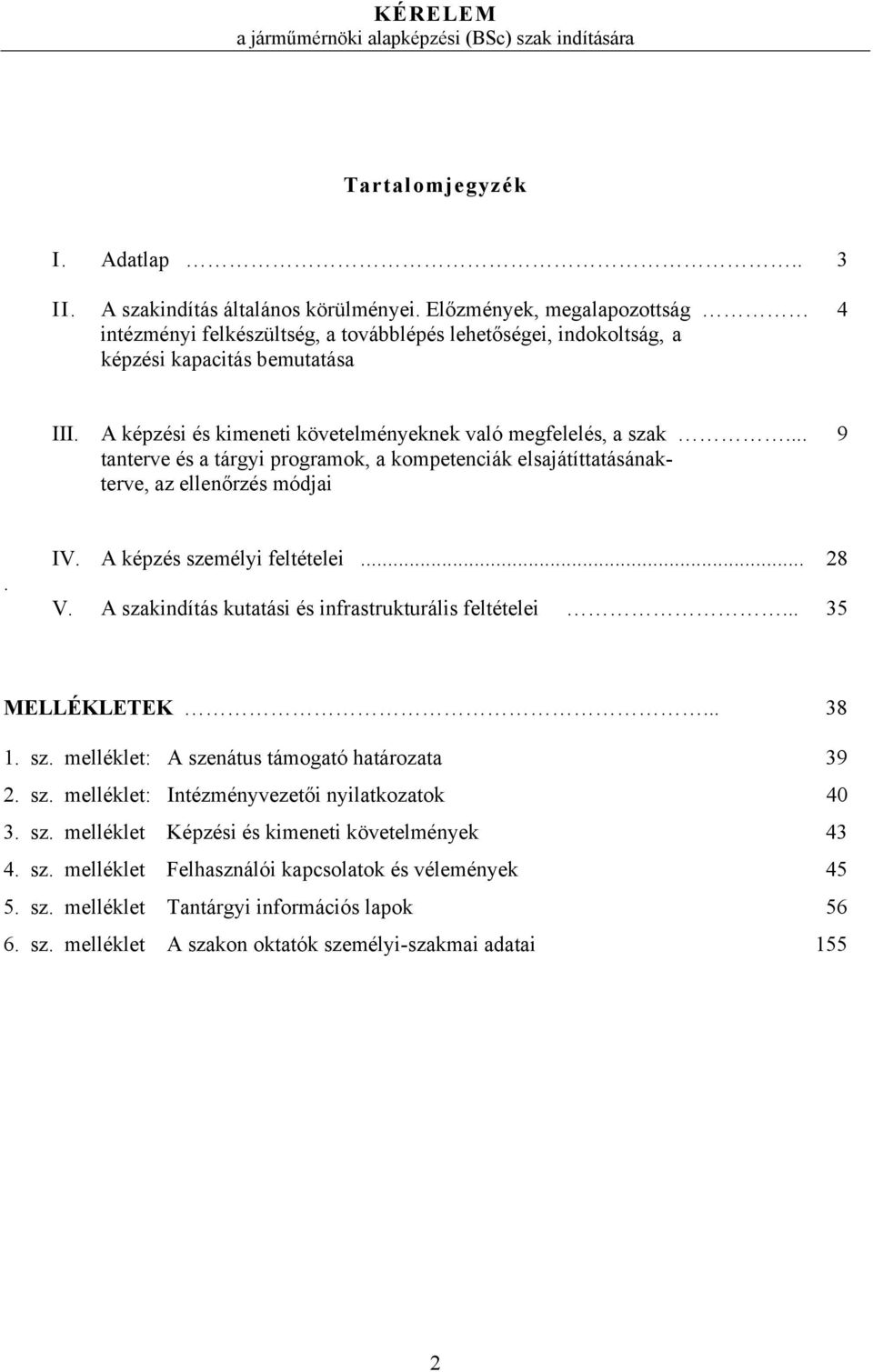 .. 9 tanterve és a tárgyi programok, a kompetenciák elsajátíttatásánakterve, az ellenőrzés módjai. IV. A képzés személyi feltételei... 28 V. A szakindítás kutatási és infrastrukturális feltételei.