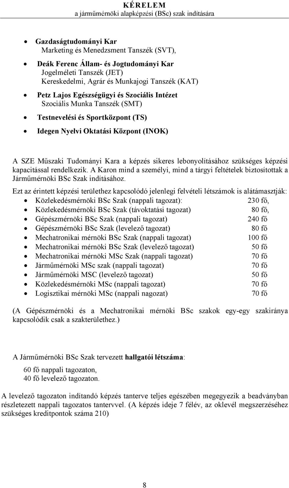 képzési kapacitással rendelkezik. A Karon mind a személyi, mind a tárgyi feltételek biztosítottak a Járműmérnöki BSc Szak indításához.