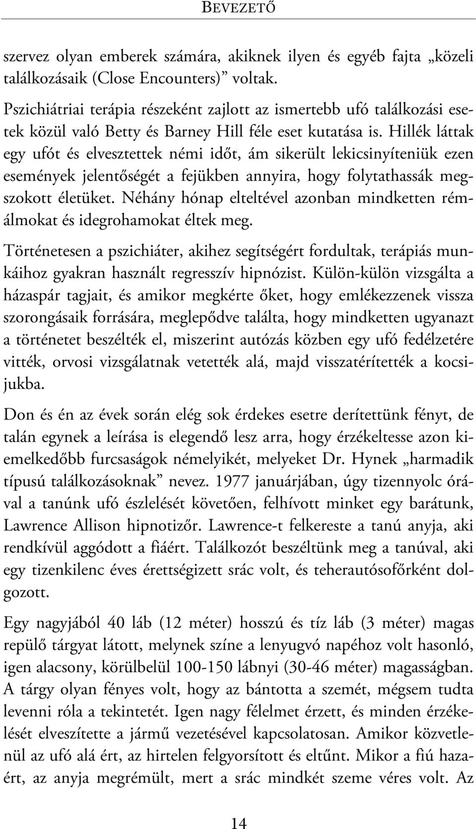 Hillék láttak egy ufót és elvesztettek némi időt, ám sikerült lekicsinyíteniük ezen események jelentőségét a fejükben annyira, hogy folytathassák megszokott életüket.