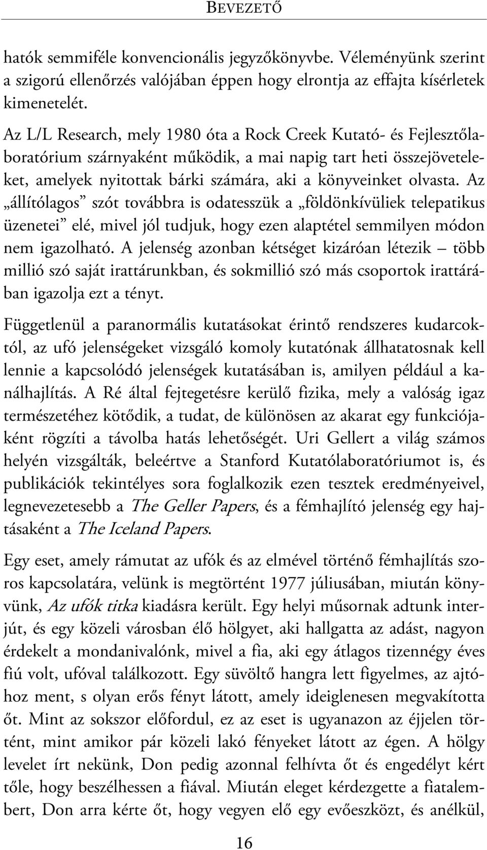 Az állítólagos szót továbbra is odatesszük a földönkívüliek telepatikus üzenetei elé, mivel jól tudjuk, hogy ezen alaptétel semmilyen módon nem igazolható.