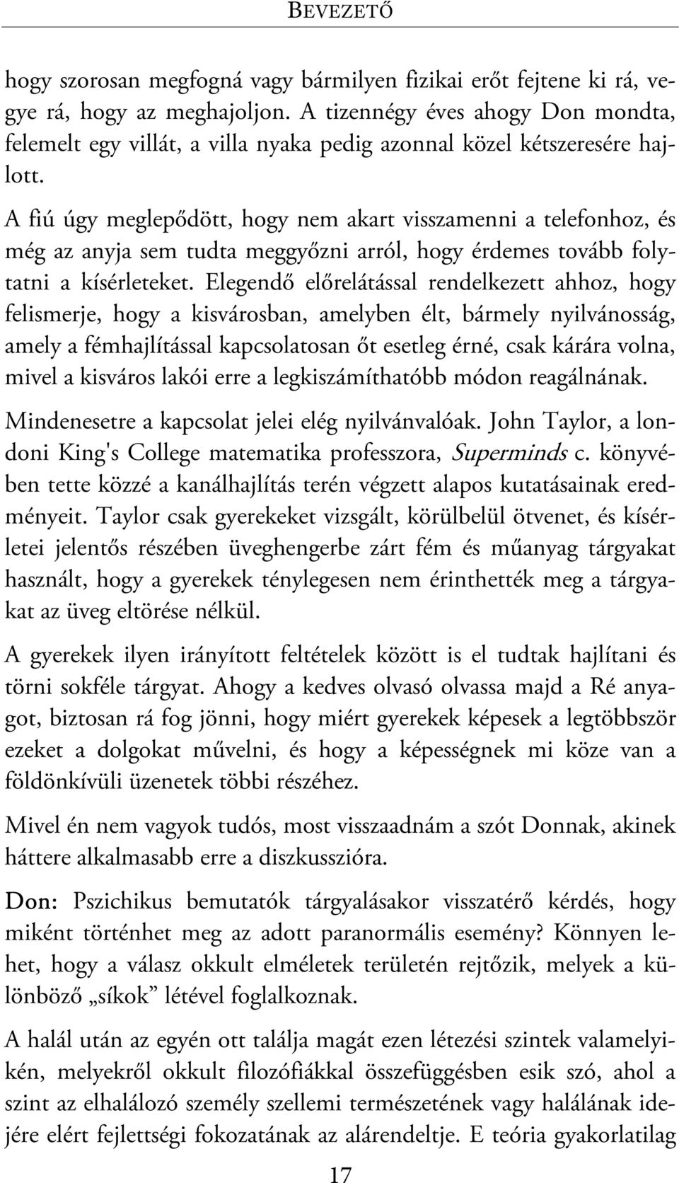 A fiú úgy meglepődött, hogy nem akart visszamenni a telefonhoz, és még az anyja sem tudta meggyőzni arról, hogy érdemes tovább folytatni a kísérleteket.