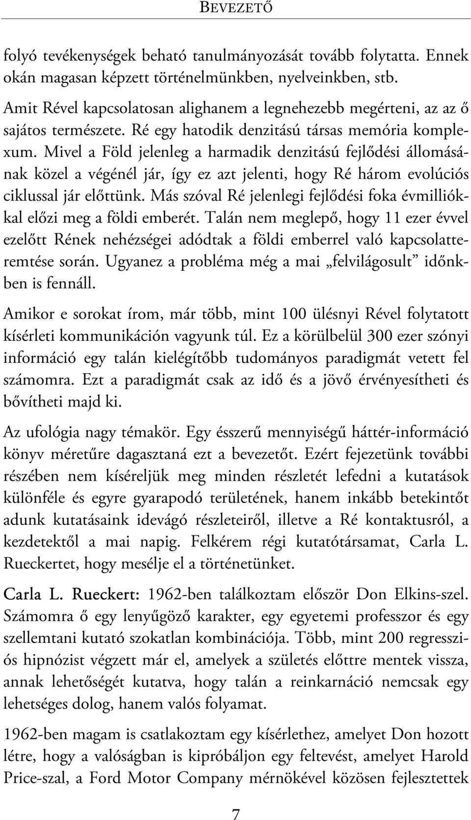 Mivel a Föld jelenleg a harmadik denzitású fejlődési állomásának közel a végénél jár, így ez azt jelenti, hogy Ré három evolúciós ciklussal jár előttünk.