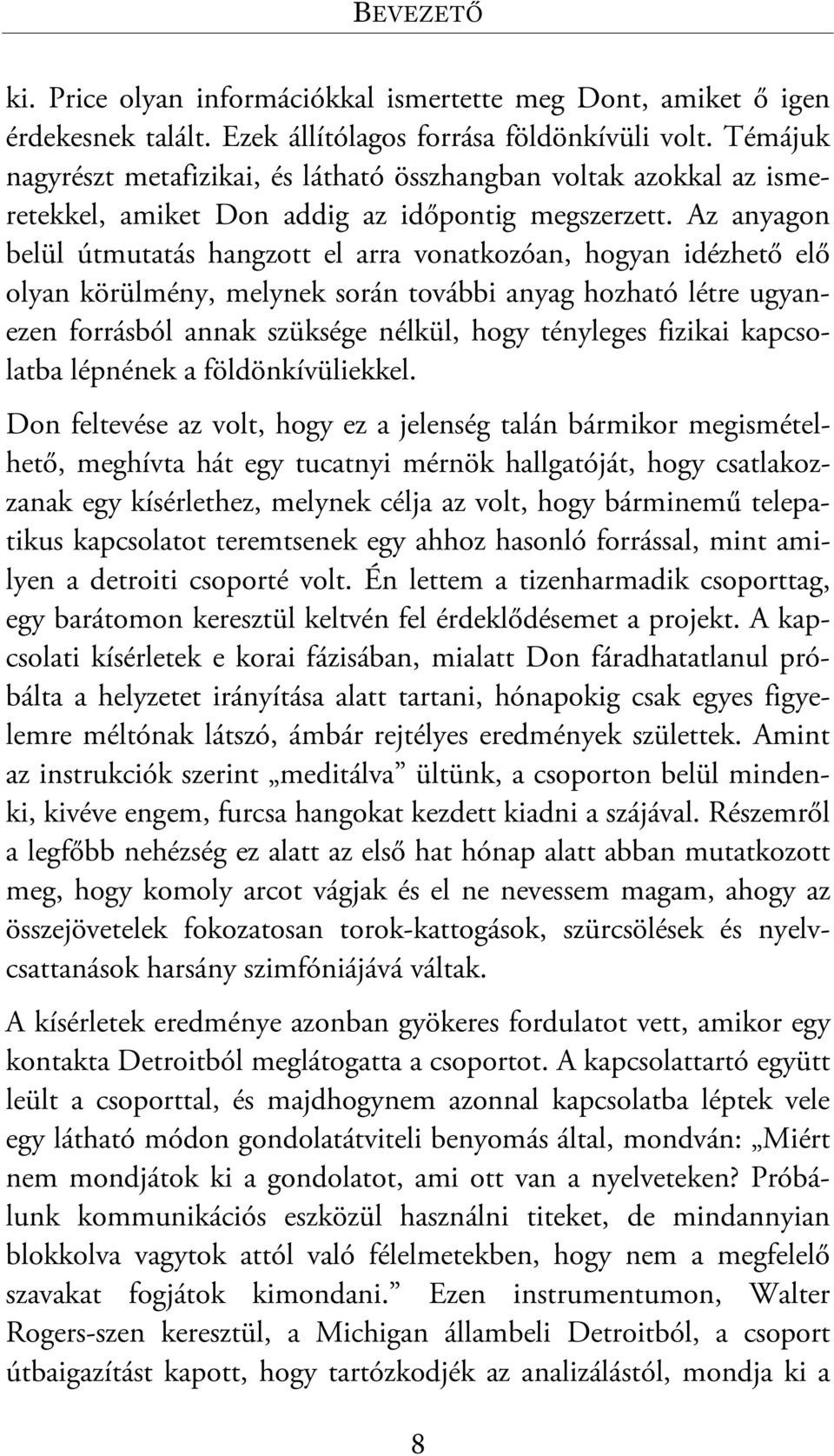 Az anyagon belül útmutatás hangzott el arra vonatkozóan, hogyan idézhető elő olyan körülmény, melynek során további anyag hozható létre ugyanezen forrásból annak szüksége nélkül, hogy tényleges