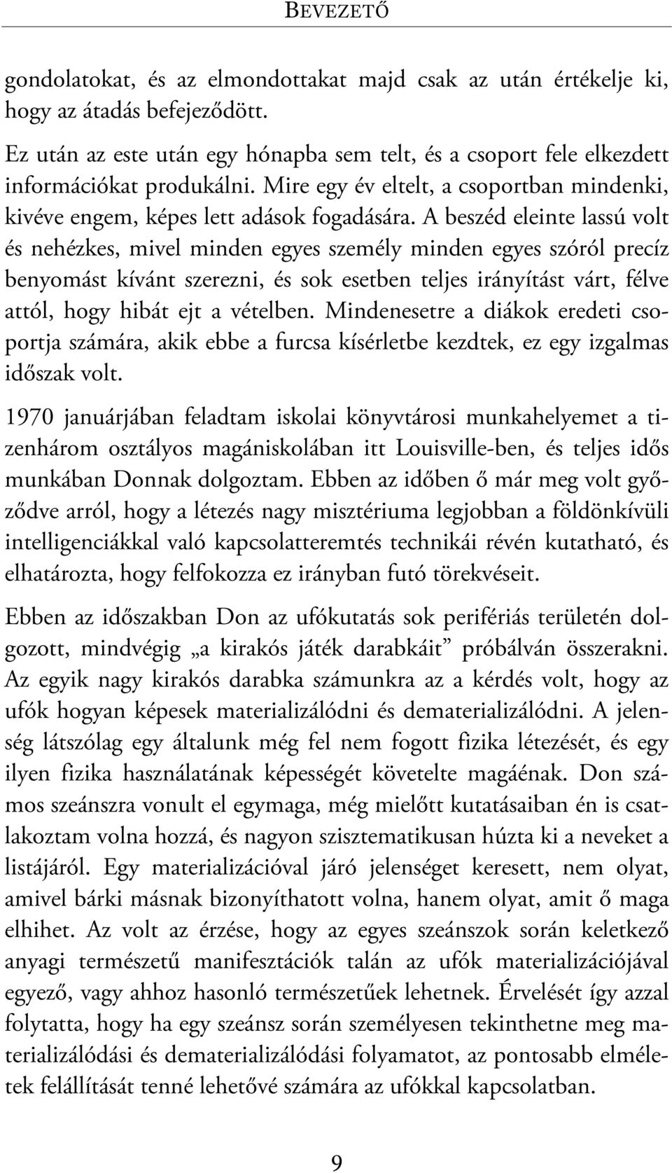 A beszéd eleinte lassú volt és nehézkes, mivel minden egyes személy minden egyes szóról precíz benyomást kívánt szerezni, és sok esetben teljes irányítást várt, félve attól, hogy hibát ejt a vételben.