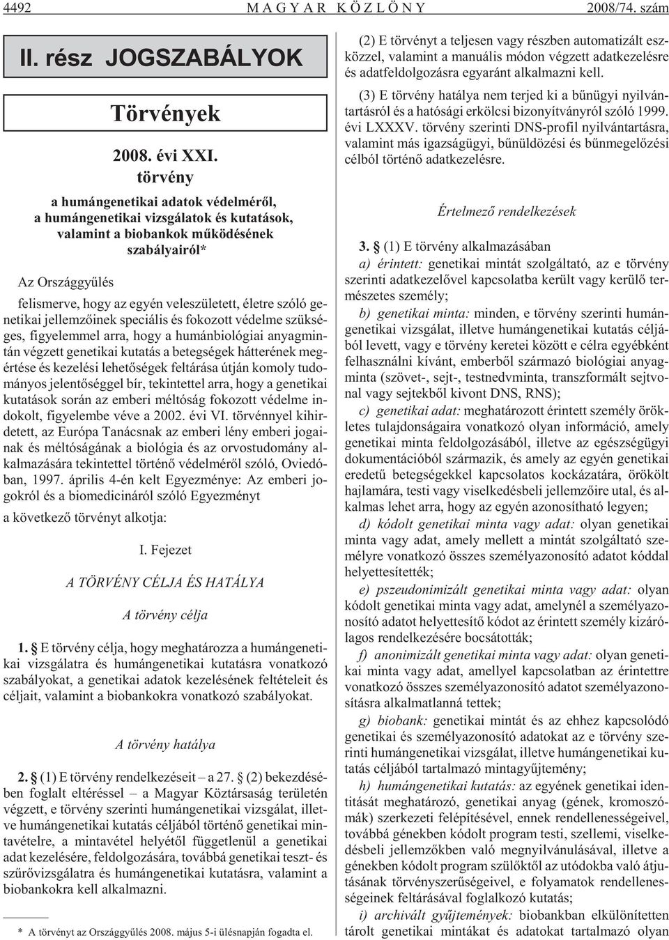 tett, élet re szóló ge - ne ti kai jel lem zõ i nek spe ci á lis és fo ko zott vé del me szük sé - ges, fi gye lem mel arra, hogy a hu mán bi o ló gi ai anyag min - tán vég zett ge ne ti kai ku ta