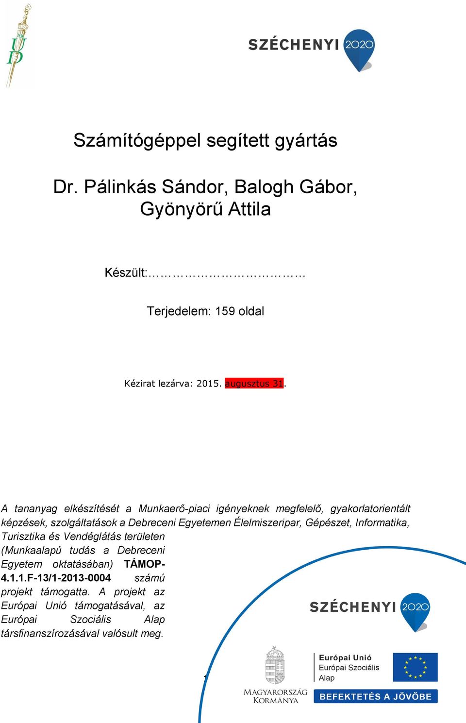 A tananyag elkészítését a Munkaerő-piaci igényeknek megfelelő, gyakorlatorientált képzések, szolgáltatások a Debreceni Egyetemen