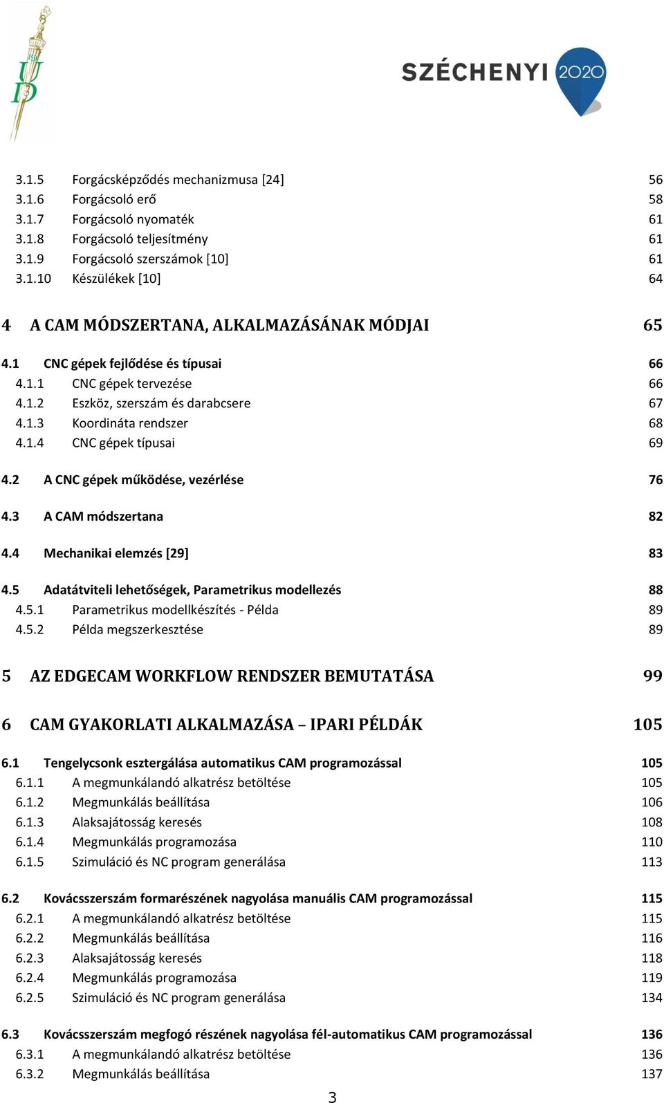 2 A CNC gépek működése, vezérlése 76 4.3 A CAM módszertana 82 4.4 Mechanikai elemzés [29] 83 4.5 