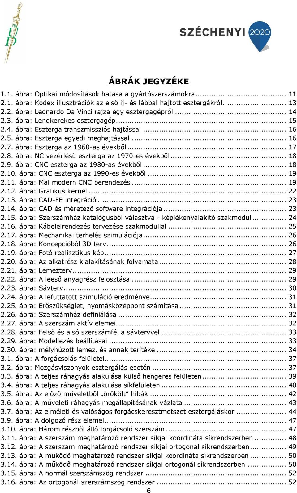 ábra: NC vezérlésű eszterga az 1970-es évekből... 18 2.9. ábra: CNC eszterga az 1980-as évekből... 18 2.10. ábra: CNC eszterga az 1990-es évekből... 19 2.11. ábra: Mai modern CNC berendezés... 19 2.12.