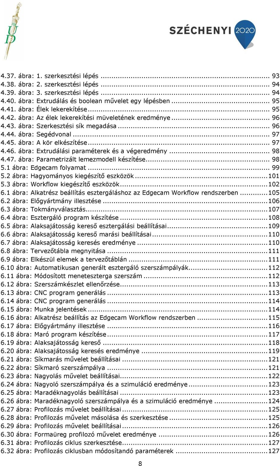 ábra: Extrudálási paraméterek és a végeredmény... 98 4.47. ábra: Parametrizált lemezmodell készítése... 98 5.1 ábra: Edgecam folyamat... 99 5.2 ábra: Hagyományos kiegészítő eszközök... 101 5.