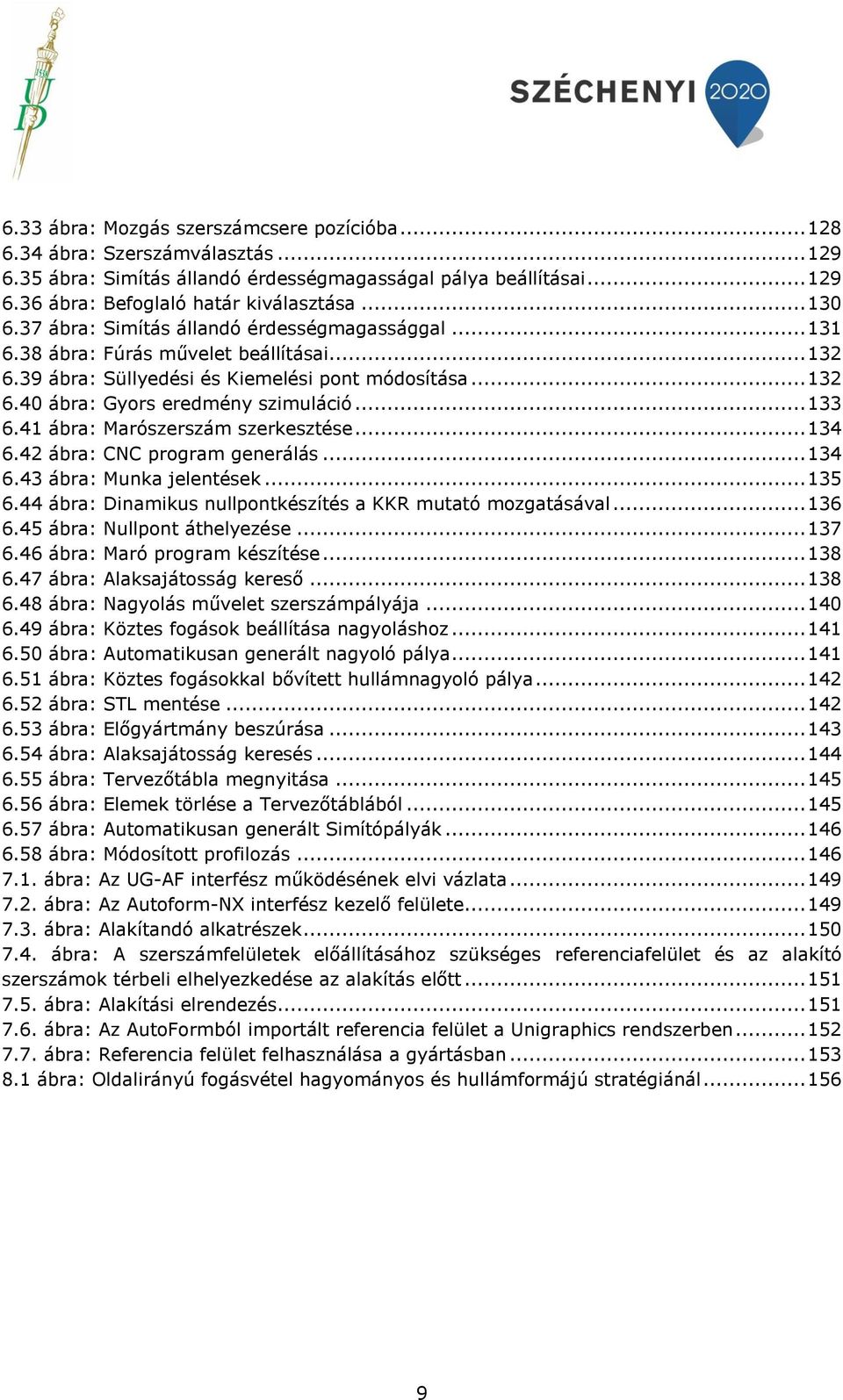 .. 133 6.41 ábra: Marószerszám szerkesztése... 134 6.42 ábra: CNC program generálás... 134 6.43 ábra: Munka jelentések... 135 6.44 ábra: Dinamikus nullpontkészítés a KKR mutató mozgatásával... 136 6.