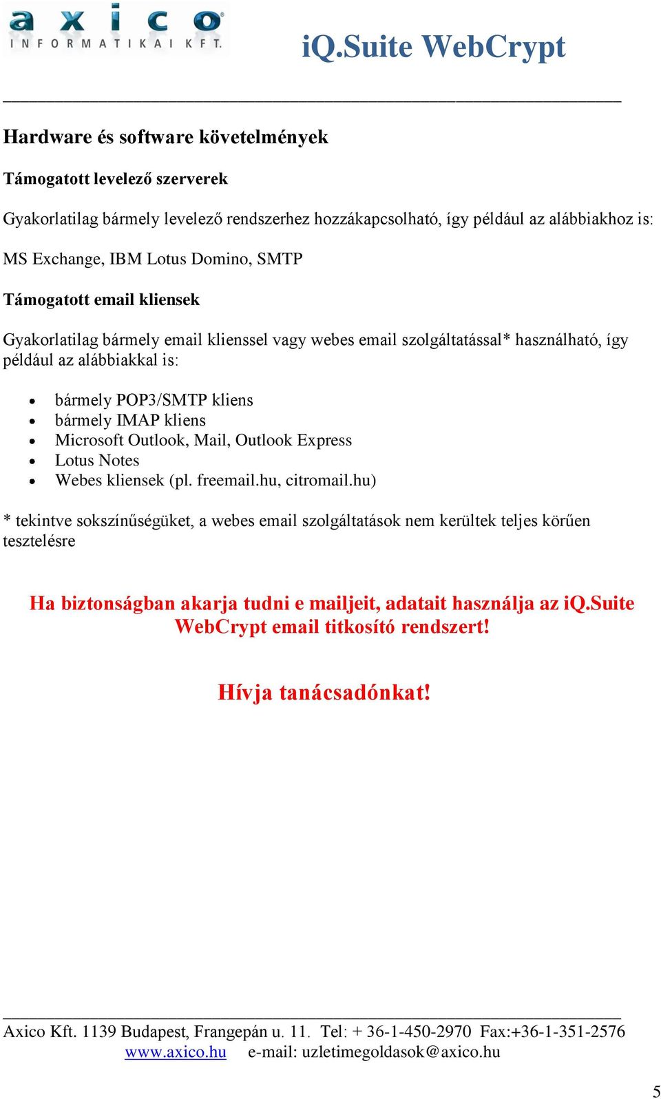 POP3/SMTP kliens bármely IMAP kliens Microsoft Outlook, Mail, Outlook Express Lotus Notes Webes kliensek (pl. freemail.hu, citromail.