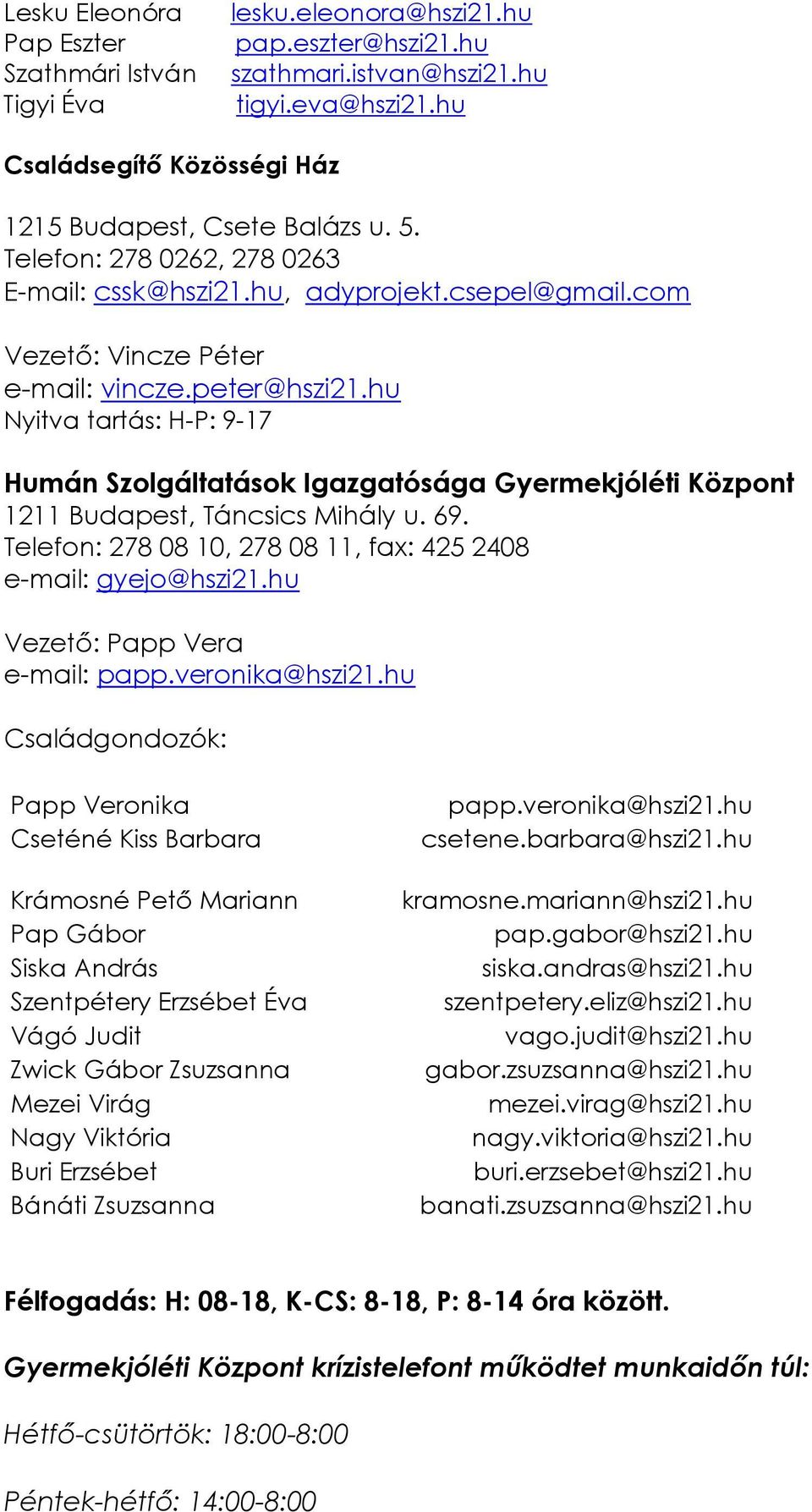 hu Nyitva tartás: H-P: 9-17 Humán Szolgáltatások Igazgatósága Gyermekjóléti Központ 1211 Budapest, Táncsics Mihály u. 69. Telefon: 278 08 10, 278 08 11, fax: 425 2408 e-mail: gyejo@hszi21.