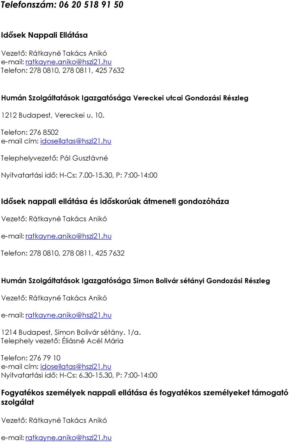 30, P: 7:00-14:00 Idősek nappali ellátása és időskorúak átmeneti gondozóháza Telefon: 278 0810, 278 0811, 425 7632 Humán Szolgáltatások Igazgatósága Simon Bolivár sétányi Gondozási Részleg