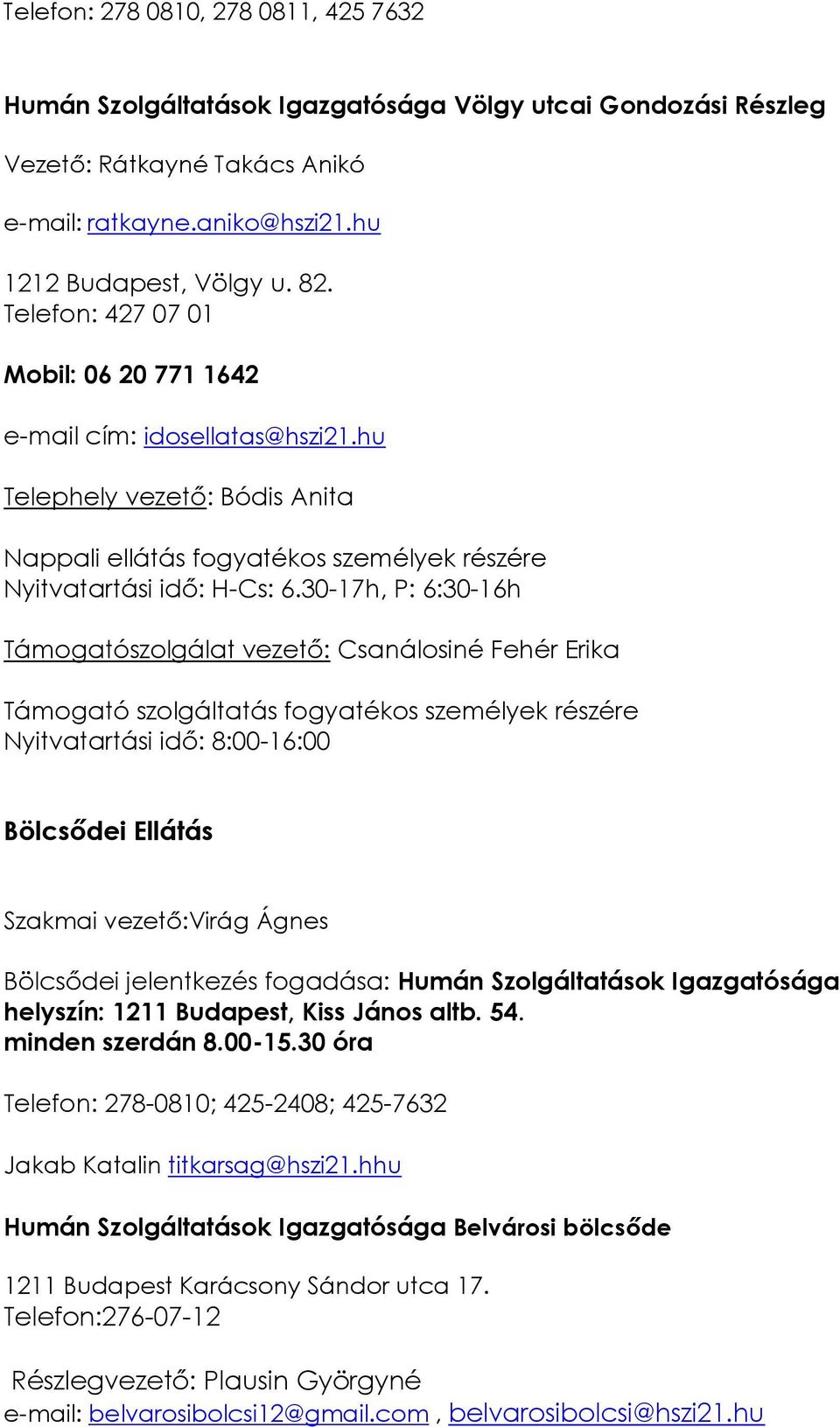 30-17h, P: 6:30-16h Támogatószolgálat vezető: Csanálosiné Fehér Erika Támogató szolgáltatás fogyatékos személyek részére Nyitvatartási idő: 8:00-16:00 Bölcsődei Ellátás Szakmai vezető:virág Ágnes