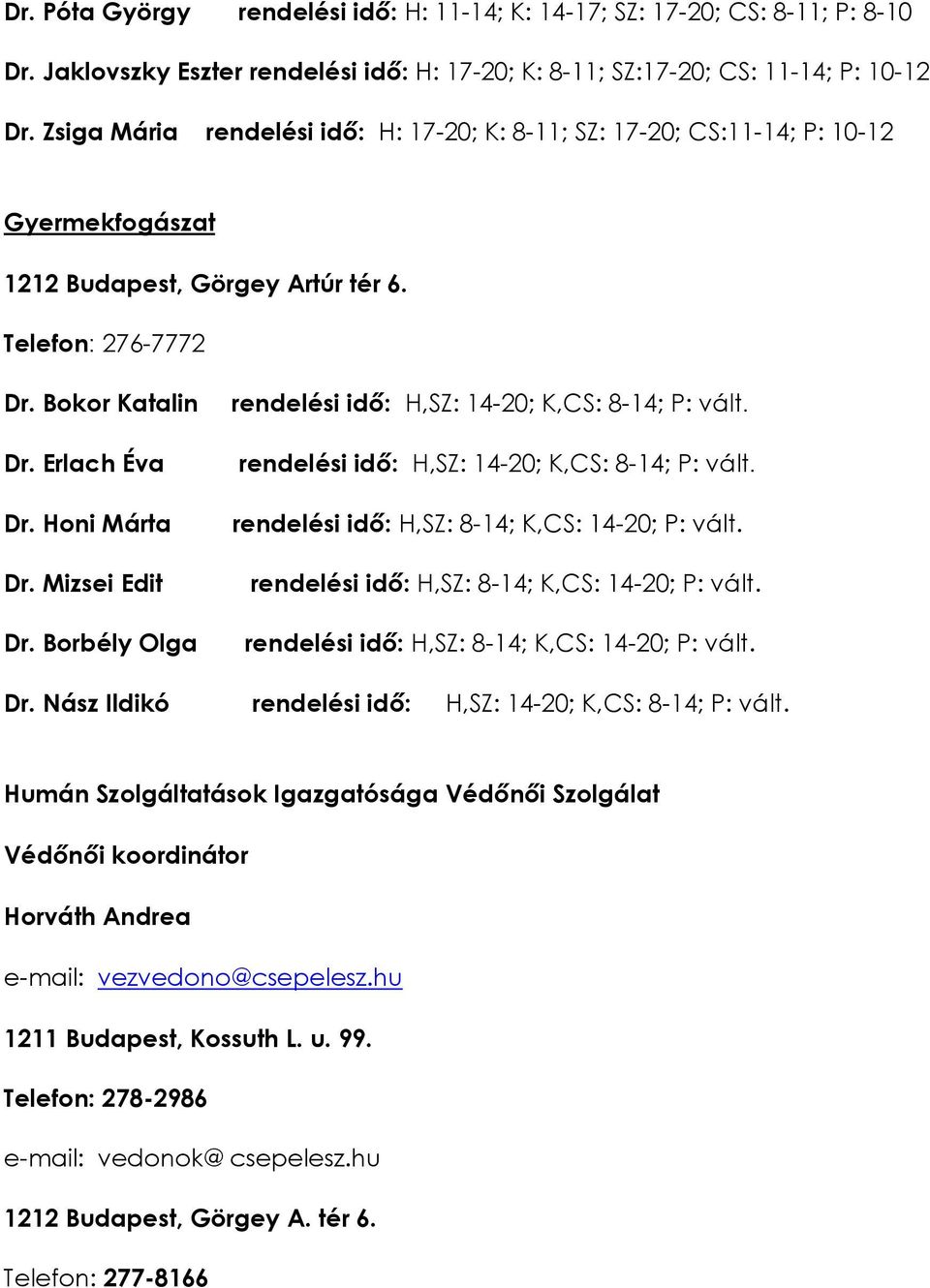 Mizsei Edit Dr. Borbély Olga rendelési idő: H,SZ: 14-20; K,CS: 8-14; P: vált. rendelési idő: H,SZ: 14-20; K,CS: 8-14; P: vált. rendelési idő: H,SZ: 8-14; K,CS: 14-20; P: vált.