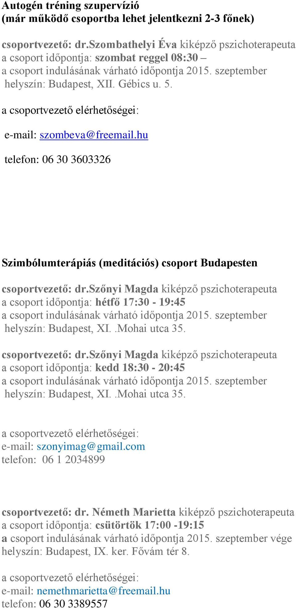 hu telefon: 06 30 3603326 Szimbólumterápiás (meditációs) csoport Budapesten a csoport időpontja: hétfő 17:30-19:45 helyszín: Budapest, XI..Mohai utca 35.