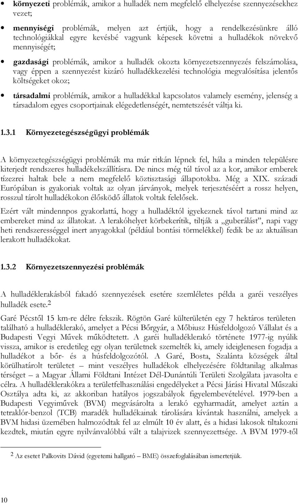megvalósítása jelentıs költségeket okoz; társadalmi problémák, amikor a hulladékkal kapcsolatos valamely esemény, jelenség a társadalom egyes csoportjainak elégedetlenségét, nemtetszését váltja ki. 1.