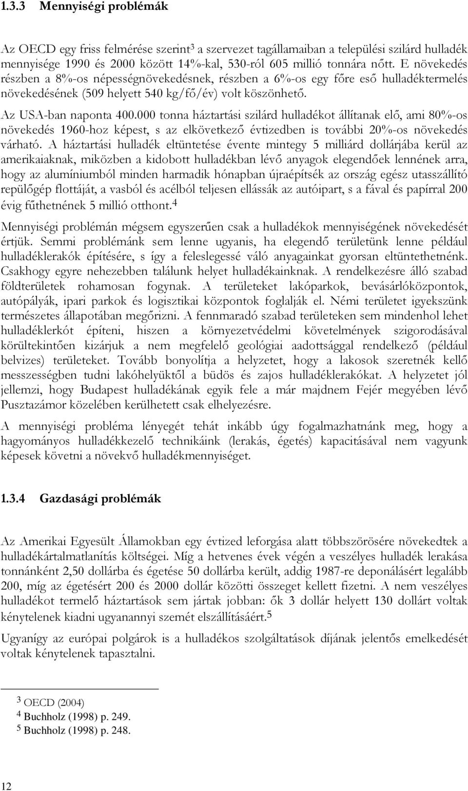 000 tonna háztartási szilárd hulladékot állítanak elı, ami 80%-os növekedés 1960-hoz képest, s az elkövetkezı évtizedben is további 20%-os növekedés várható.