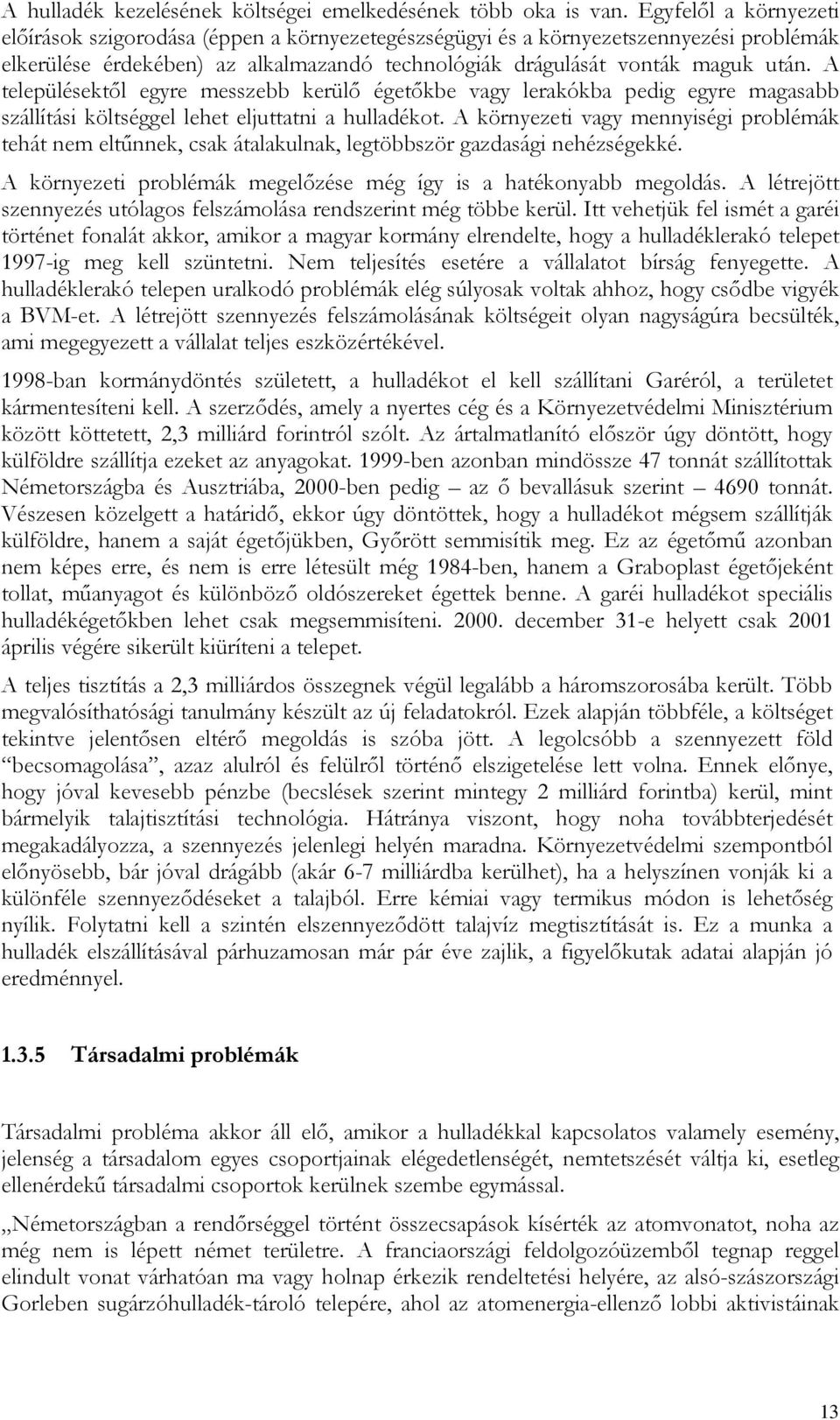A településektıl egyre messzebb kerülı égetıkbe vagy lerakókba pedig egyre magasabb szállítási költséggel lehet eljuttatni a hulladékot.