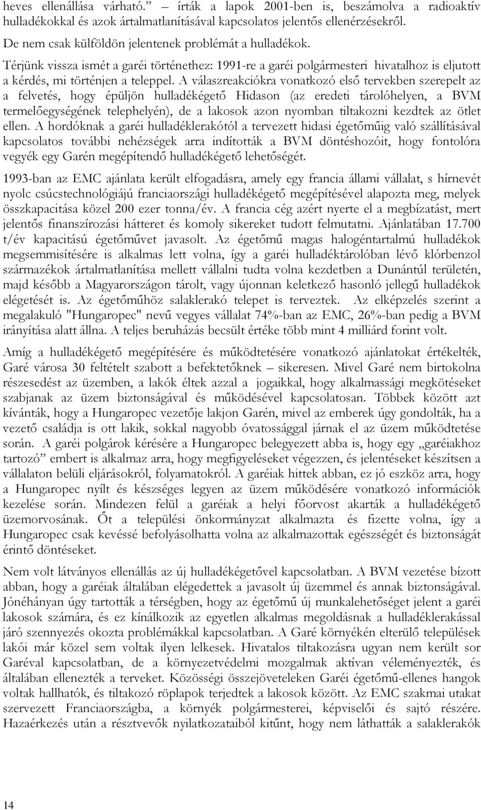 A válaszreakciókra vonatkozó elsı tervekben szerepelt az a felvetés, hogy épüljön hulladékégetı Hidason (az eredeti tárolóhelyen, a BVM termelıegységének telephelyén), de a lakosok azon nyomban