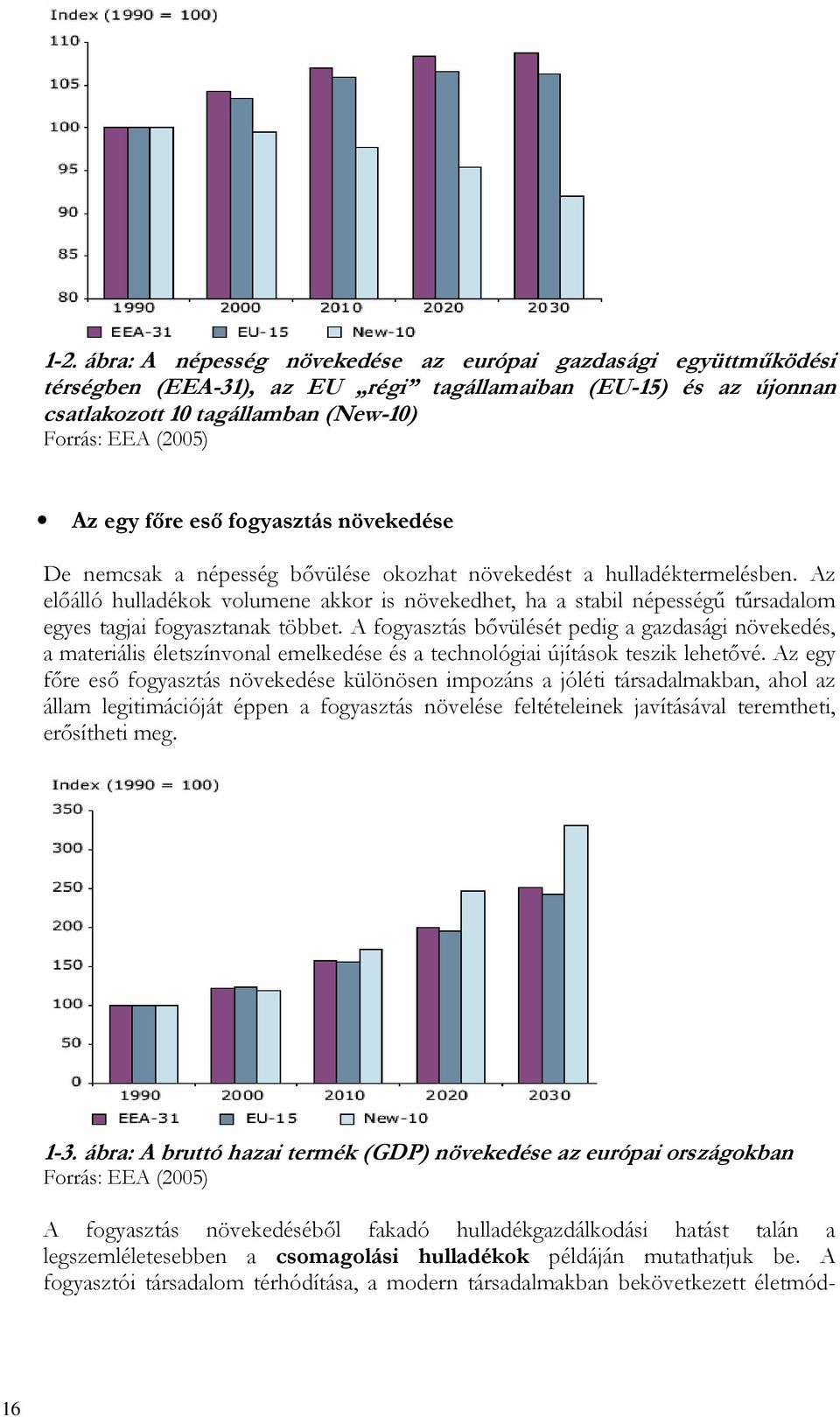 Az elıálló hulladékok volumene akkor is növekedhet, ha a stabil népességő tőrsadalom egyes tagjai fogyasztanak többet.