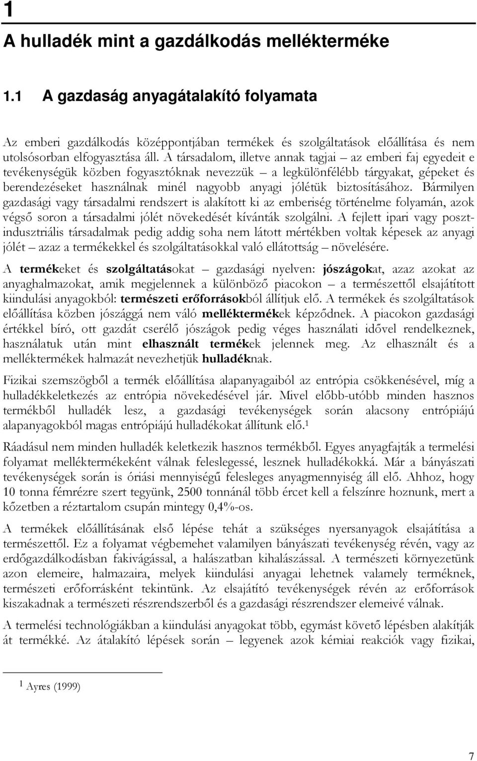 biztosításához. Bármilyen gazdasági vagy társadalmi rendszert is alakított ki az emberiség történelme folyamán, azok végsı soron a társadalmi jólét növekedését kívánták szolgálni.