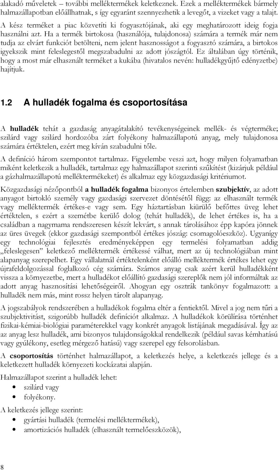 Ha a termék birtokosa (használója, tulajdonosa) számára a termék már nem tudja az elvárt funkciót betölteni, nem jelent hasznosságot a fogyasztó számára, a birtokos igyekszik mint feleslegestıl