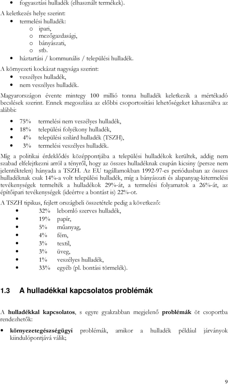 Ennek megoszlása az elıbbi csoportosítási lehetıségeket kihasználva az alábbi: 75% termelési nem veszélyes hulladék, 18% települési folyékony hulladék, 4% települési szilárd hulladék (TSZH), 3%