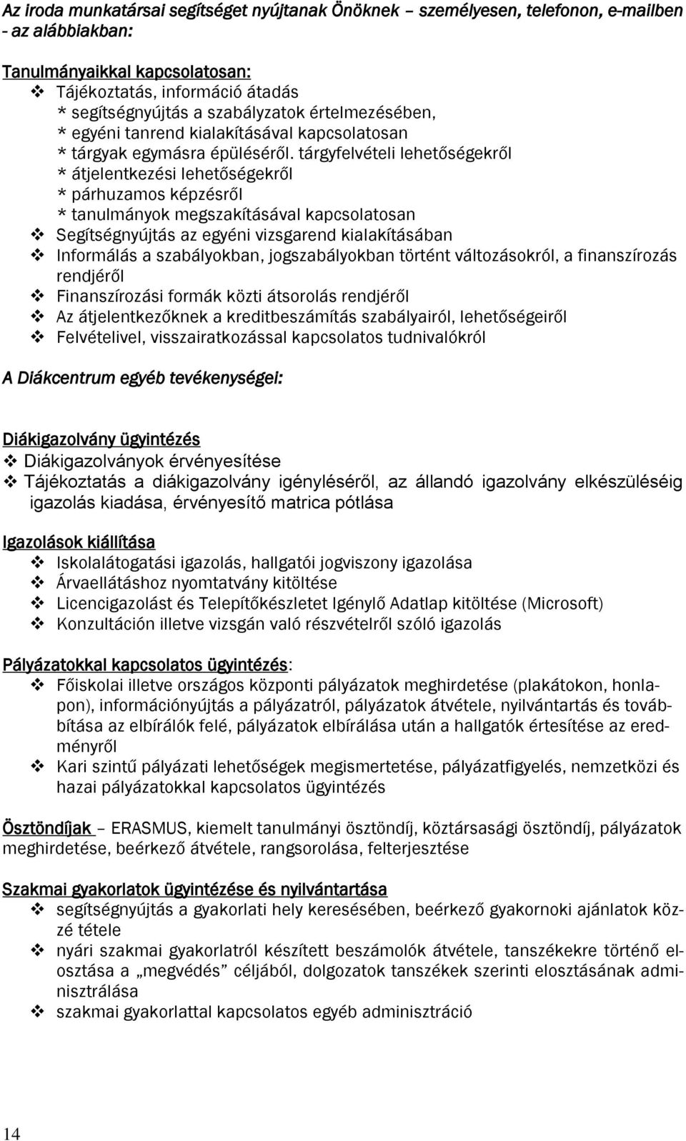 tárgyfelvételi lehetőségekről * átjelentkezési lehetőségekről * párhuzamos képzésről * tanulmányok megszakításával kapcsolatosan Segítségnyújtás az egyéni vizsgarend kialakításában Informálás a