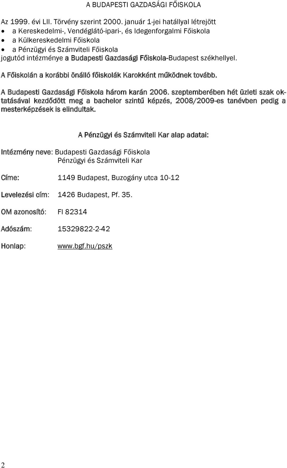 Főiskola-Budapest székhellyel. A Főiskolán a korábbi önálló főiskolák Karokként működnek tovább. A Budapesti Gazdasági Főiskola három karán 2006.