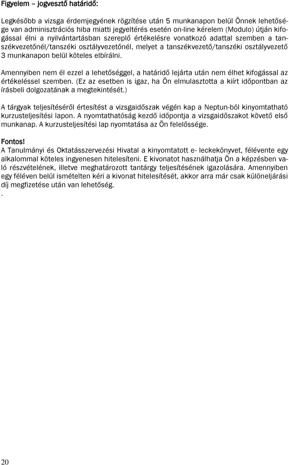 köteles elbírálni. Amennyiben nem él ezzel a lehetőséggel, a határidő lejárta után nem élhet kifogással az értékeléssel szemben.