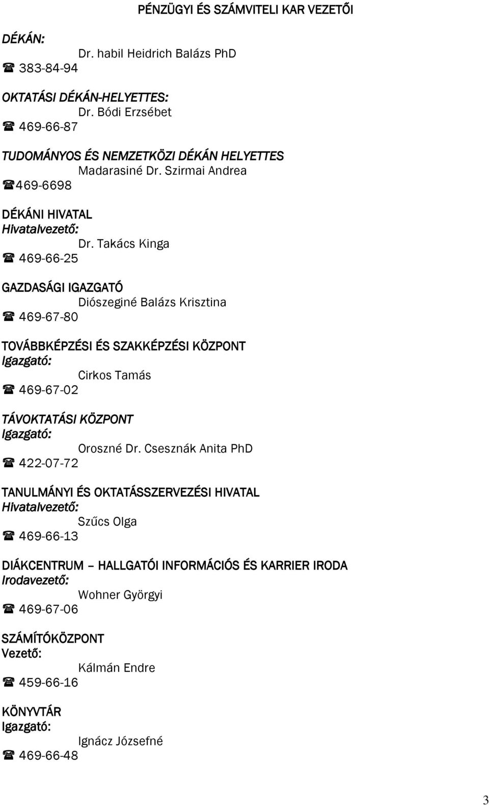 Takács Kinga 469-66-25 GAZDASÁGI IGAZGATÓ Diószeginé Balázs Krisztina 469-67-80 TOVÁBBKÉPZÉSI ÉS SZAKKÉPZÉSI KÖZPONT Igazgató: Cirkos Tamás 469-67-02 TÁVOKTATÁSI KÖZPONT Igazgató: