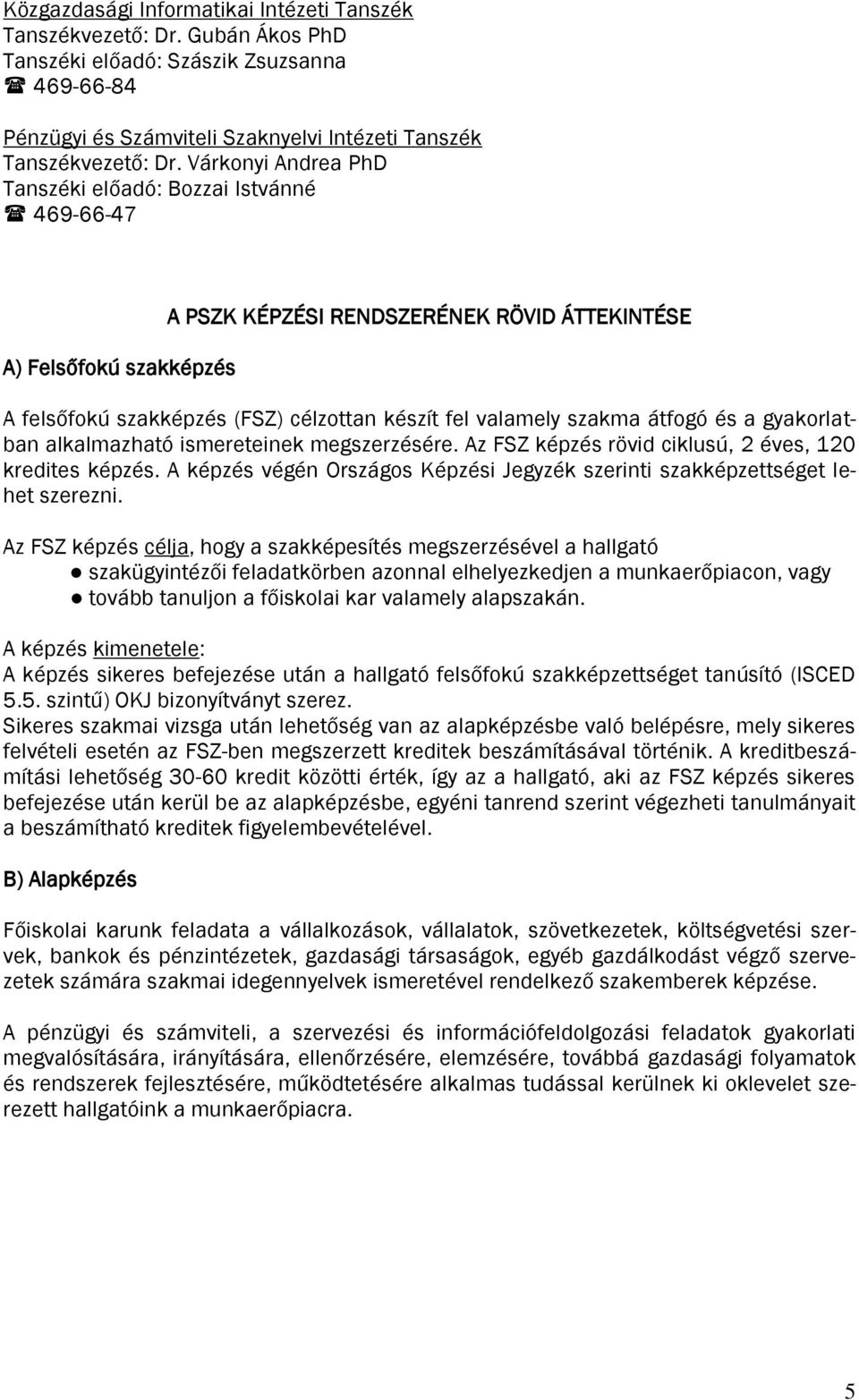átfogó és a gyakorlatban alkalmazható ismereteinek megszerzésére. Az FSZ képzés rövid ciklusú, 2 éves, 120 kredites képzés.