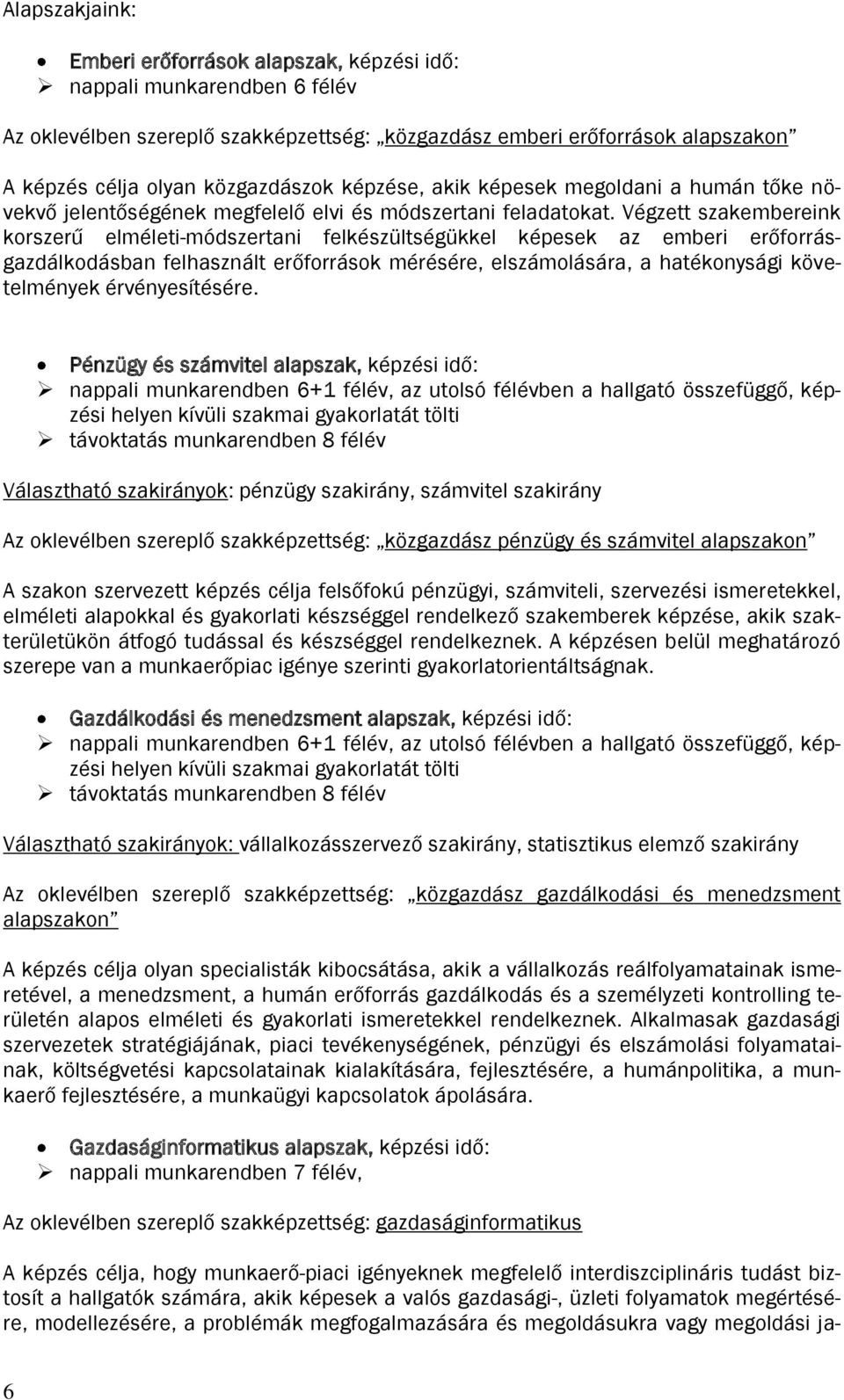 Végzett szakembereink korszerű elméleti-módszertani felkészültségükkel képesek az emberi erőforrásgazdálkodásban felhasznált erőforrások mérésére, elszámolására, a hatékonysági követelmények