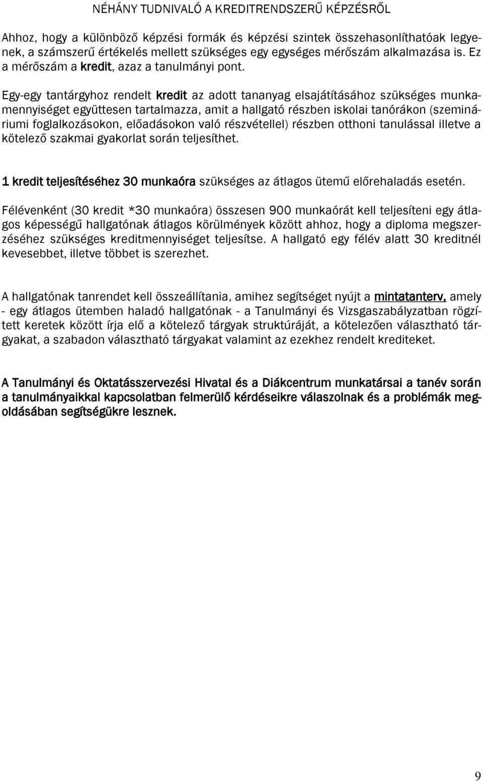 Egy-egy tantárgyhoz rendelt kredit az adott tananyag elsajátításához szükséges munkamennyiséget együttesen tartalmazza, amit a hallgató részben iskolai tanórákon (szemináriumi foglalkozásokon,