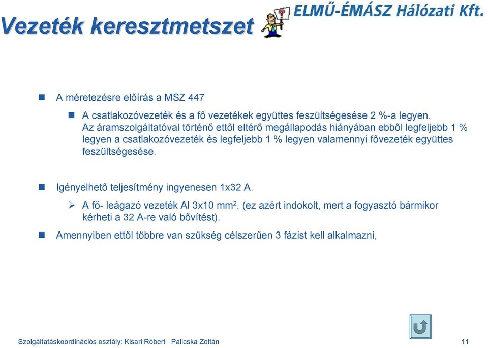 fővezeték együttes feszültségesése. Igényelhető teljesítmény ingyenesen 1x32 A. A fő- leágazó vezeték Al 3x10 mm 2.