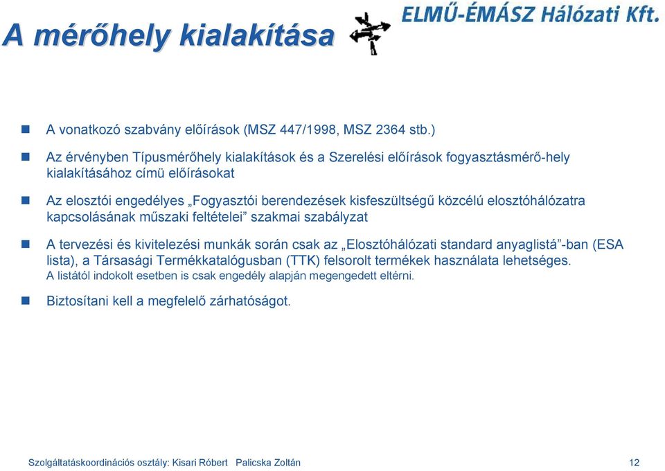 kisfeszültségű közcélú elosztóhálózatra kapcsolásának műszaki feltételei szakmai szabályzat A tervezési és kivitelezési munkák során csak az Elosztóhálózati standard anyaglistá