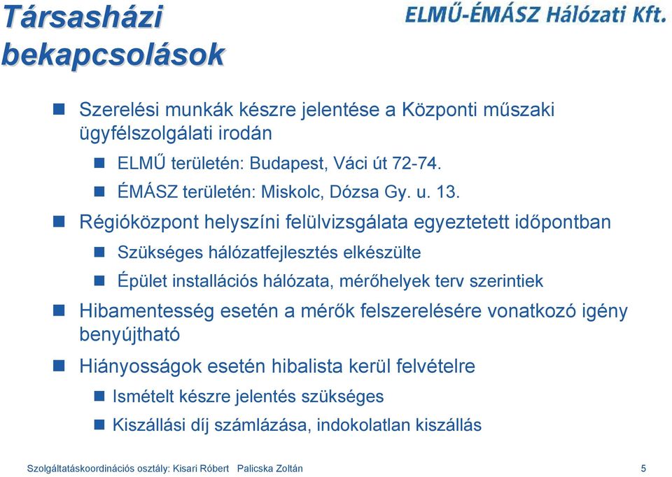 Régióközpont helyszíni felülvizsgálata egyeztetett időpontban Szükséges hálózatfejlesztés elkészülte Épület installációs hálózata, mérőhelyek terv