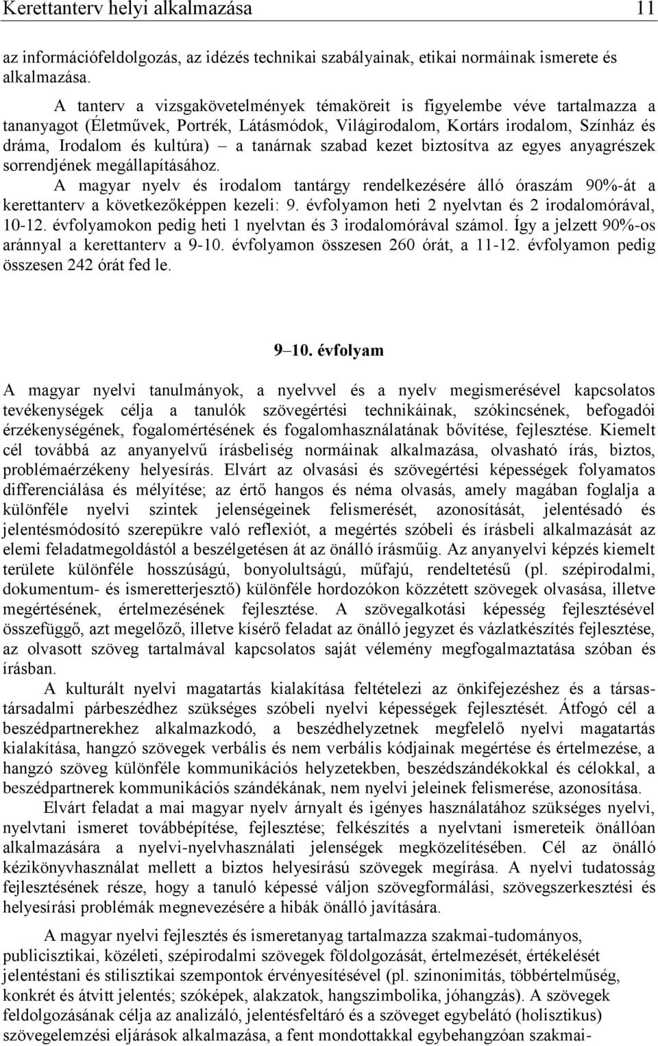 tanárnak szabad kezet biztosítva az egyes anyagrészek sorrendjének megállapításához. A magyar nyelv és irodalom tantárgy rendelkezésére álló óraszám 90%-át a kerettanterv a következőképpen kezeli: 9.