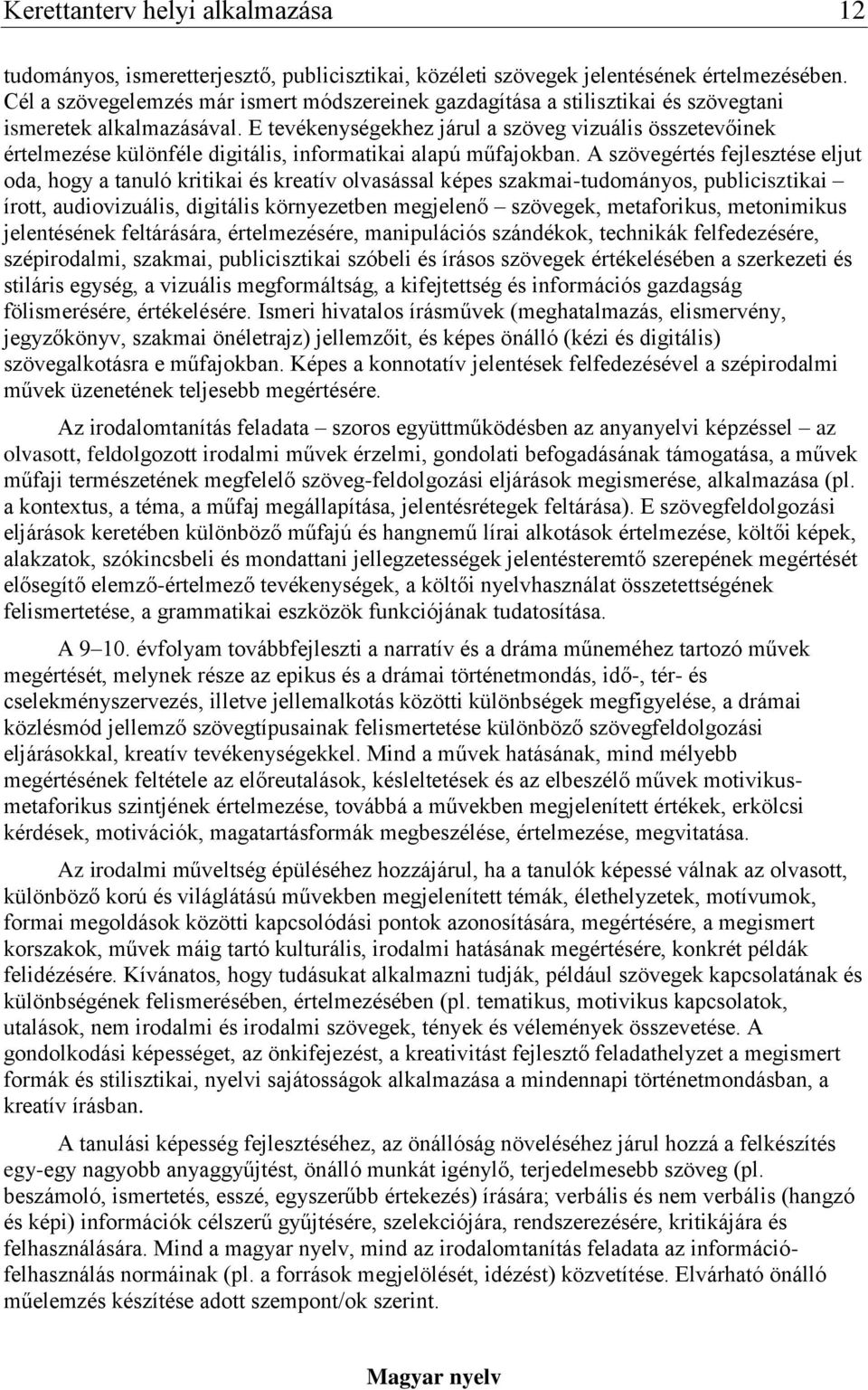 E tevékenységekhez járul a szöveg vizuális összetevőinek értelmezése különféle digitális, informatikai alapú műfajokban.