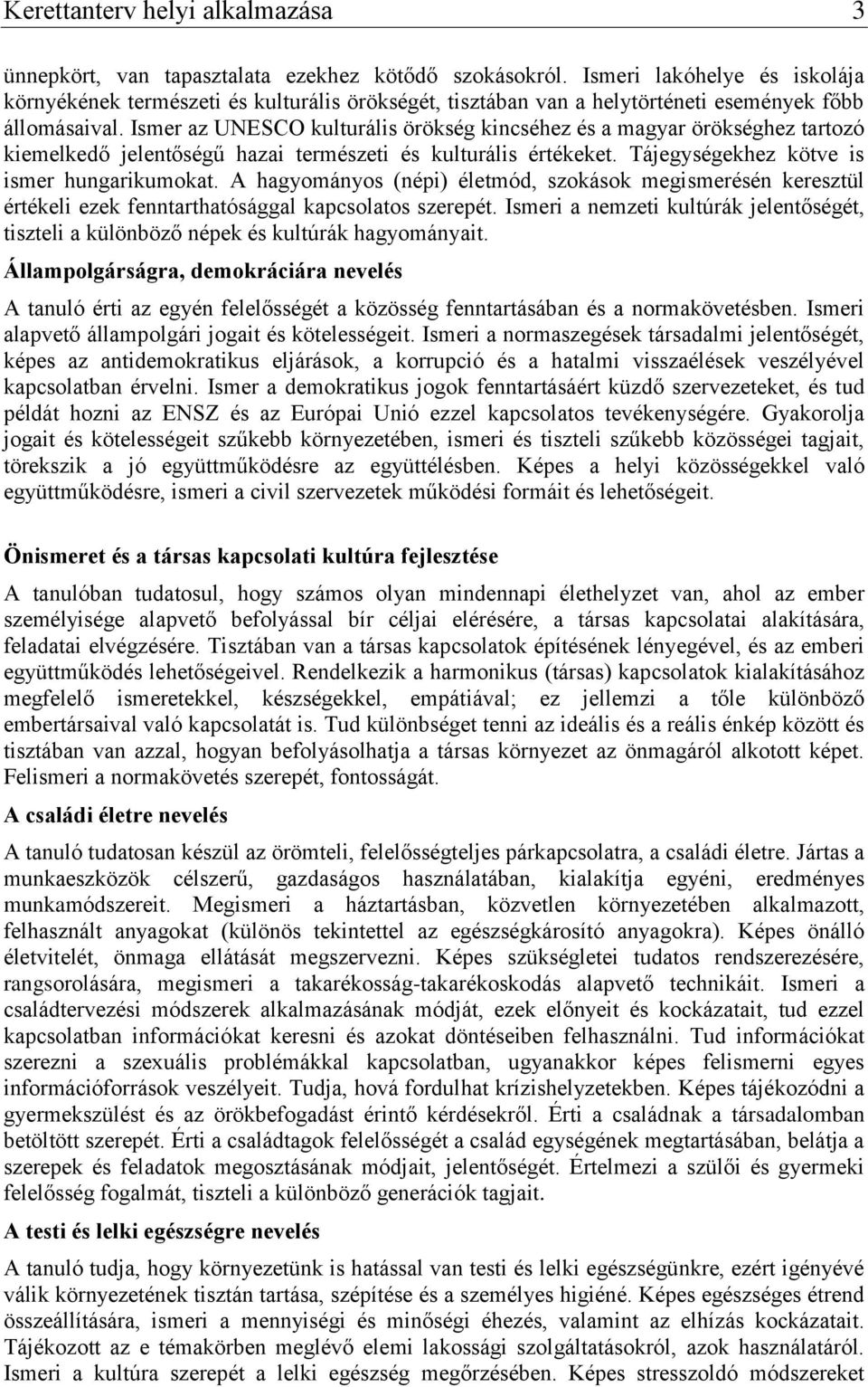 Ismer az UNESCO kulturális örökség kincséhez és a magyar örökséghez tartozó kiemelkedő jelentőségű hazai természeti és kulturális értékeket. Tájegységekhez kötve is ismer hungarikumokat.