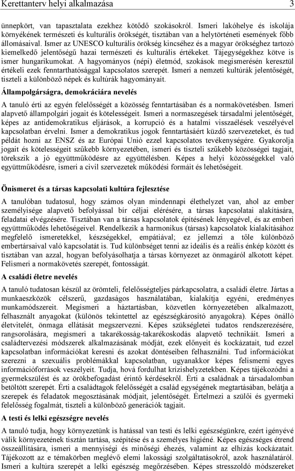 Ismer az UNESCO kulturális örökség kincséhez és a magyar örökséghez tartozó kiemelkedő jelentőségű hazai természeti és kulturális értékeket. Tájegységekhez kötve is ismer hungarikumokat.