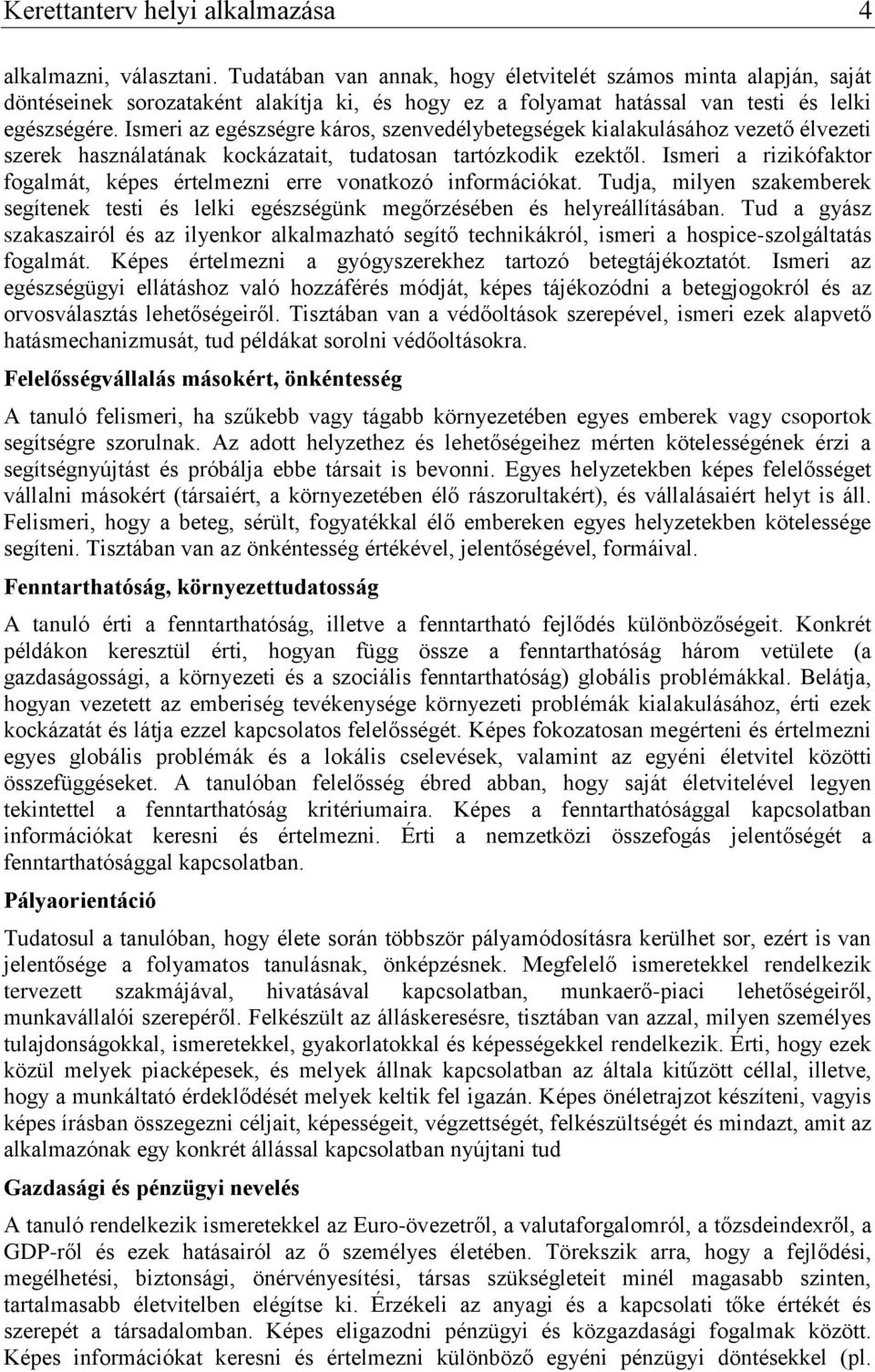 Ismeri az egészségre káros, szenvedélybetegségek kialakulásához vezető élvezeti szerek használatának kockázatait, tudatosan tartózkodik ezektől.