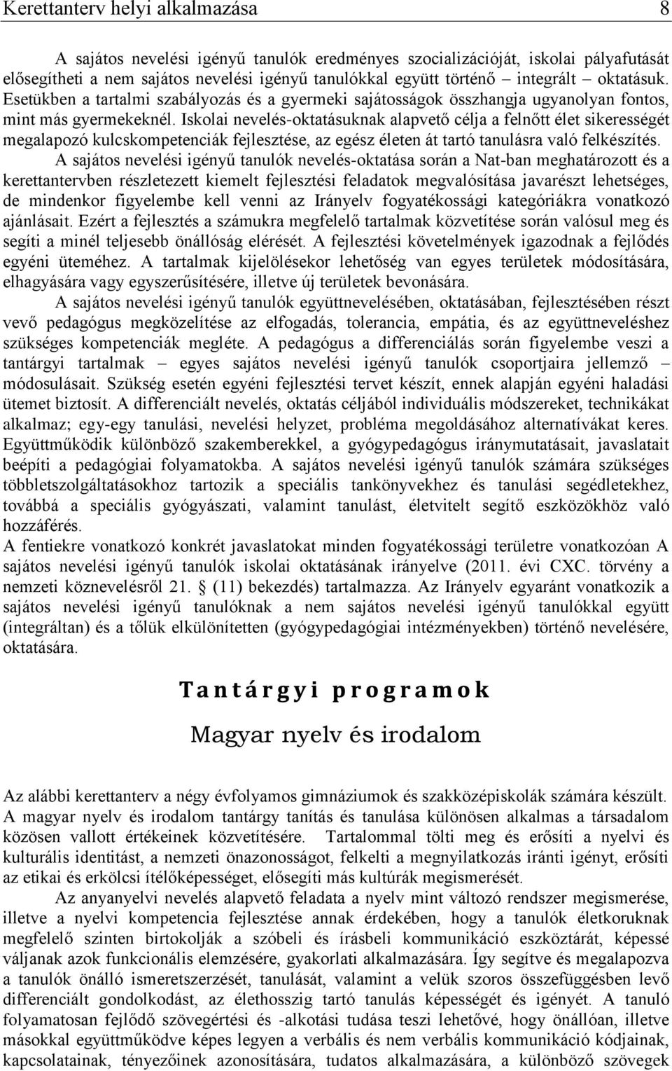 Iskolai nevelés-oktatásuknak alapvető célja a felnőtt élet sikerességét megalapozó kulcskompetenciák fejlesztése, az egész életen át tartó tanulásra való felkészítés.