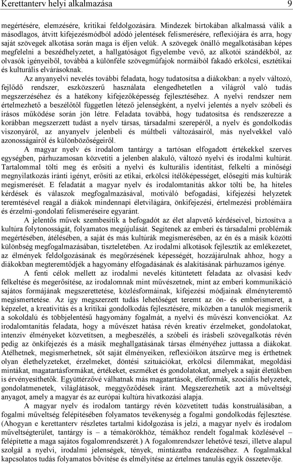A szövegek önálló megalkotásában képes megfelelni a beszédhelyzetet, a hallgatóságot figyelembe vevő, az alkotói szándékból, az olvasók igényeiből, továbbá a különféle szövegműfajok normáiból fakadó