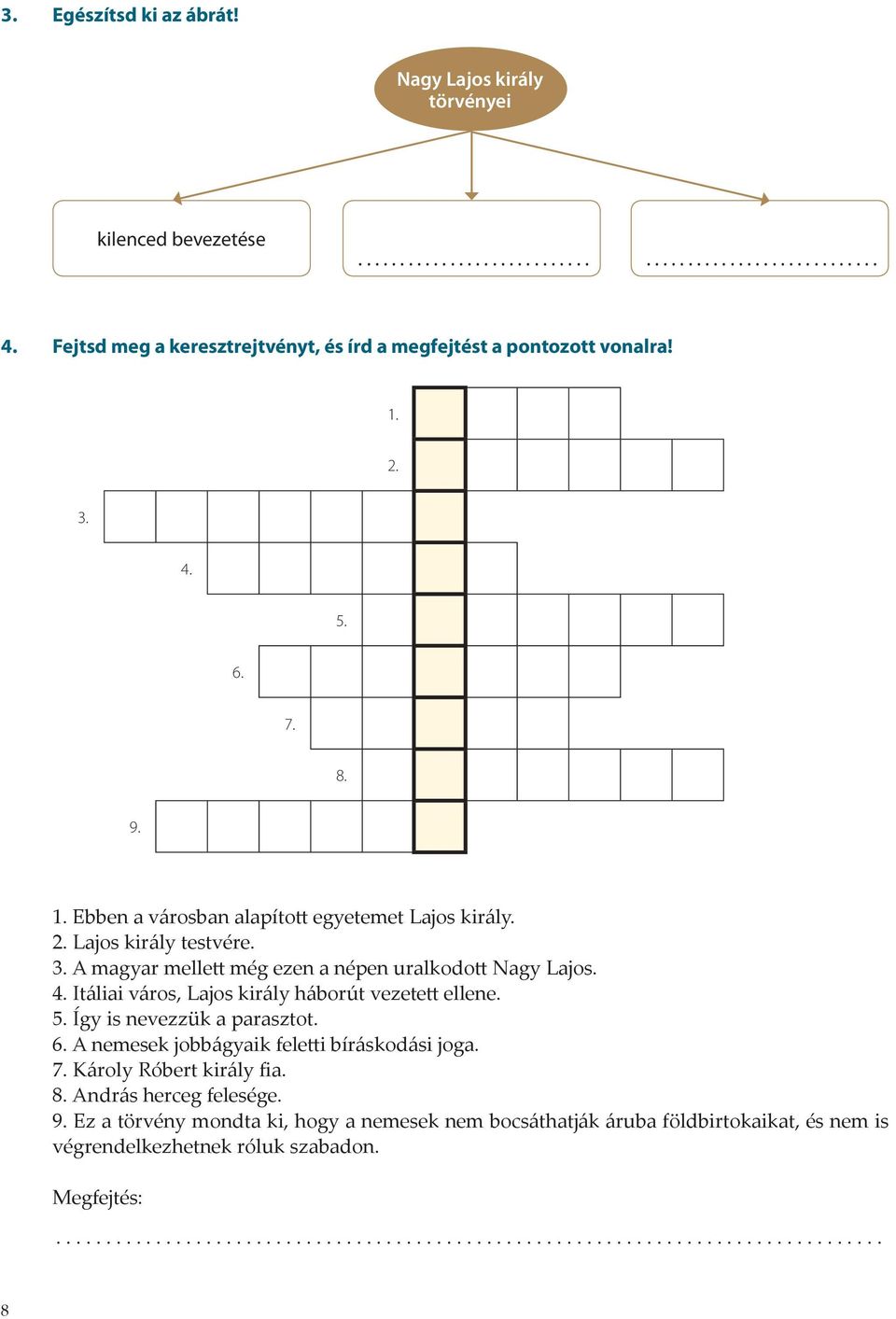 3. A magyar mellett még ezen a népen uralkodott Nagy Lajos. 4. Itáliai város, Lajos király háborút vezetett ellene. 5. Így is nevezzük a parasztot. 6.